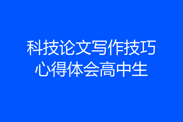 科技论文写作技巧心得体会高中生