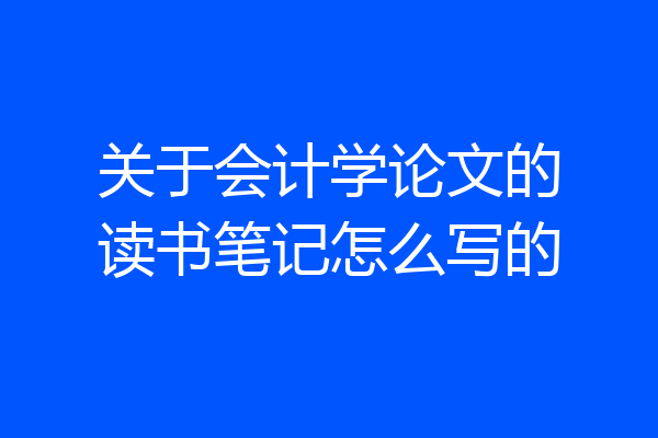 关于会计学论文的读书笔记怎么写的