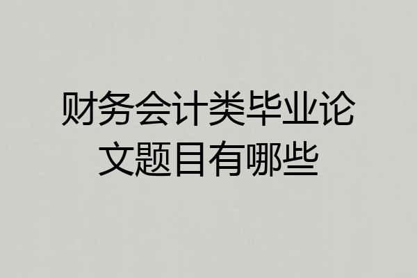 财务会计类毕业论文题目有哪些