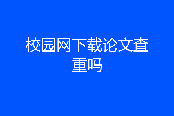 校园网下载论文查重吗