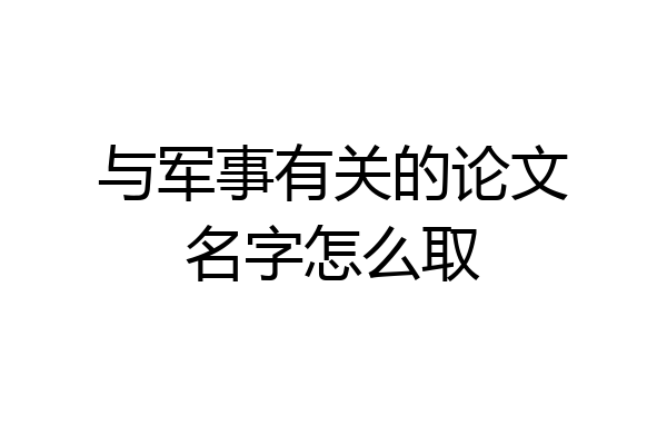 与军事有关的论文名字怎么取