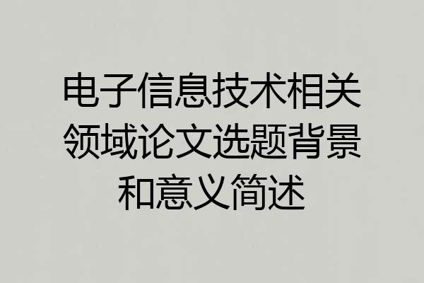 电子信息技术相关领域论文选题背景和意义简述