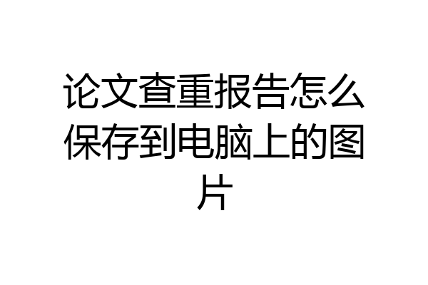论文查重报告怎么保存到电脑上的图片