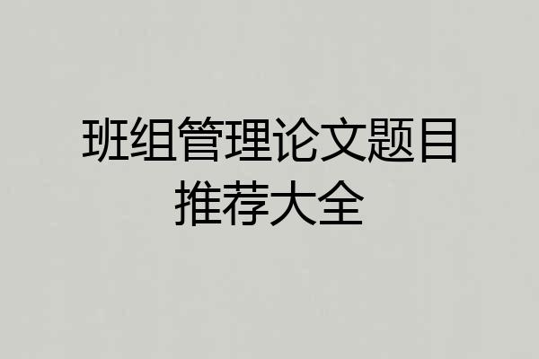 班组管理论文题目推荐大全