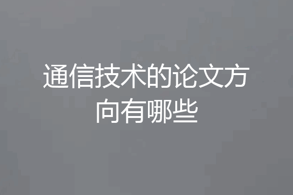 通信技术的论文方向有哪些
