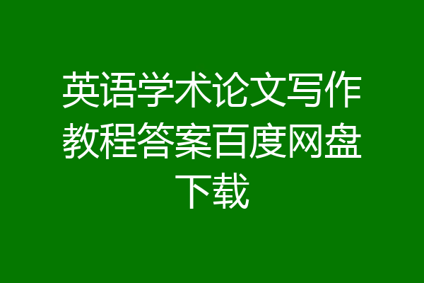 英语学术论文写作教程答案百度网盘下载