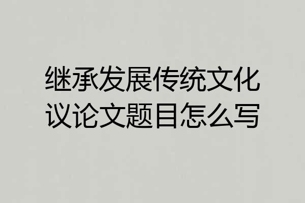继承发展传统文化议论文题目怎么写