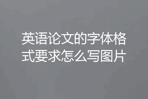 英语论文的字体格式要求怎么写图片