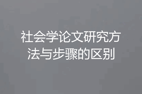 社会学论文研究方法与步骤的区别