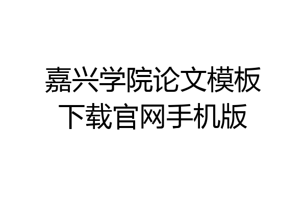 嘉兴学院论文模板下载官网手机版