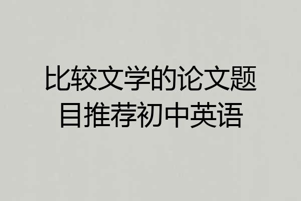 比较文学的论文题目推荐初中英语