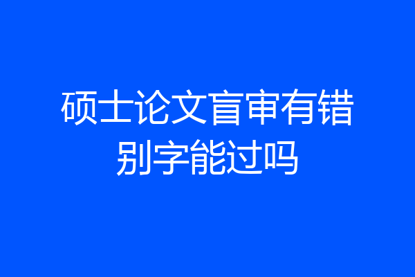 硕士论文盲审有错别字能过吗