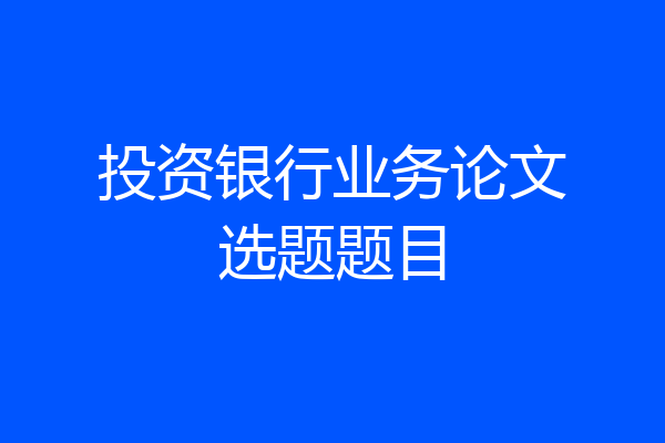 投资银行业务论文选题题目