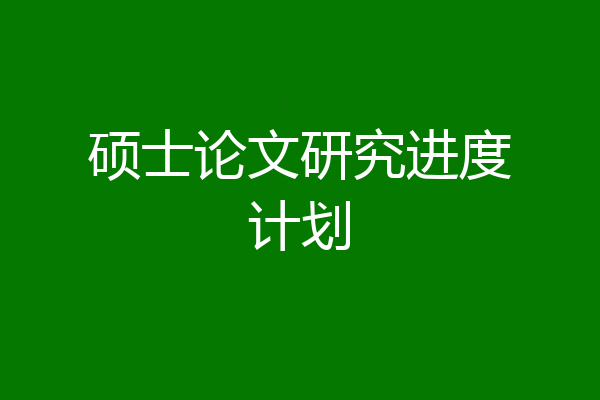硕士论文研究进度计划