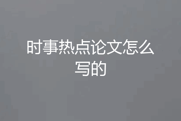 时事热点论文怎么写的