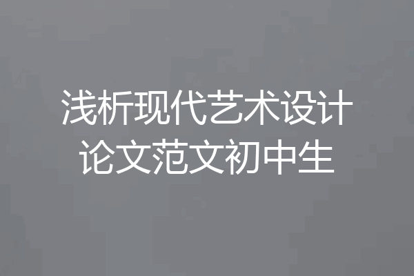 浅析现代艺术设计论文范文初中生