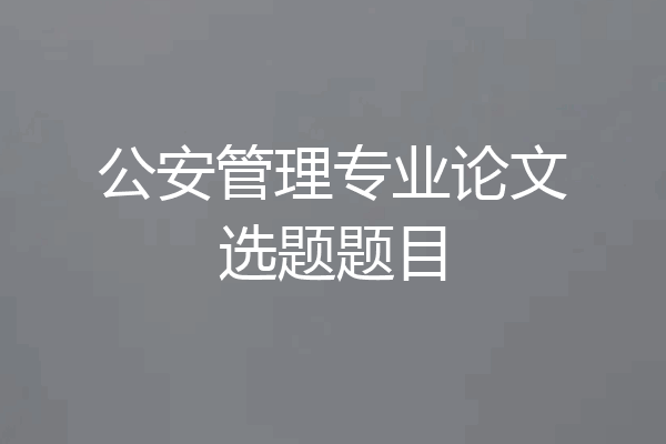 公安管理专业论文选题题目
