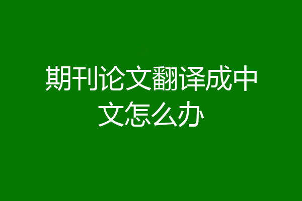 期刊论文翻译成中文怎么办