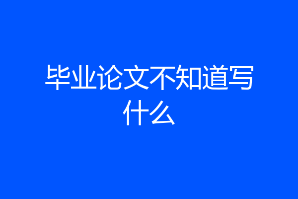 毕业论文不知道写什么