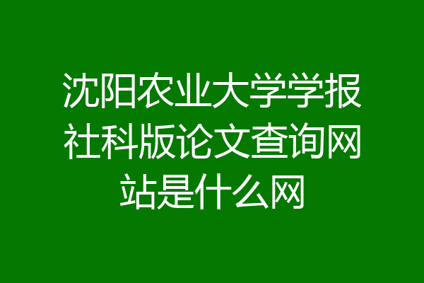 沈阳农业大学学报社科版论文查询网站是什么网