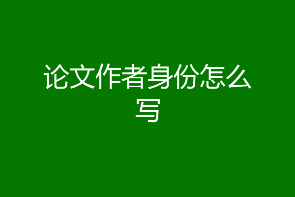 论文作者身份怎么写