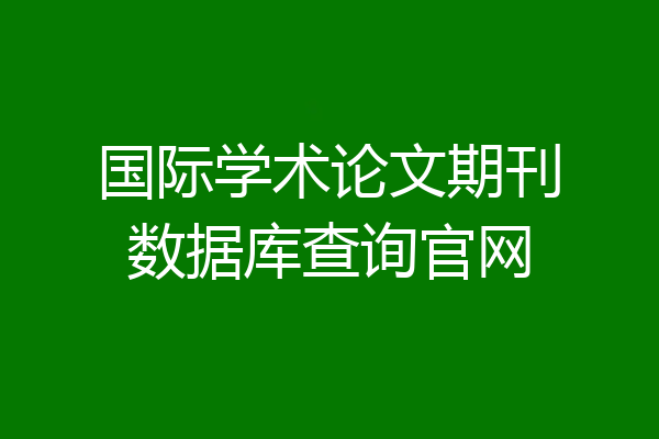 国际学术论文期刊数据库查询官网