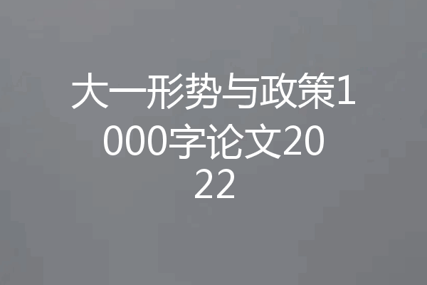 大一形势与政策1000字论文2022