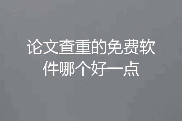 论文查重的免费软件哪个好一点