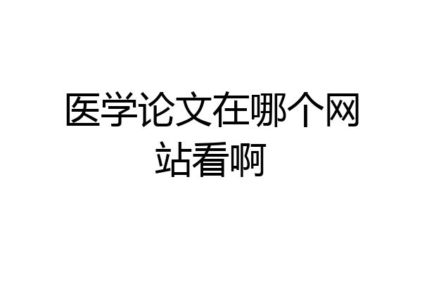 医学论文在哪个网站看啊