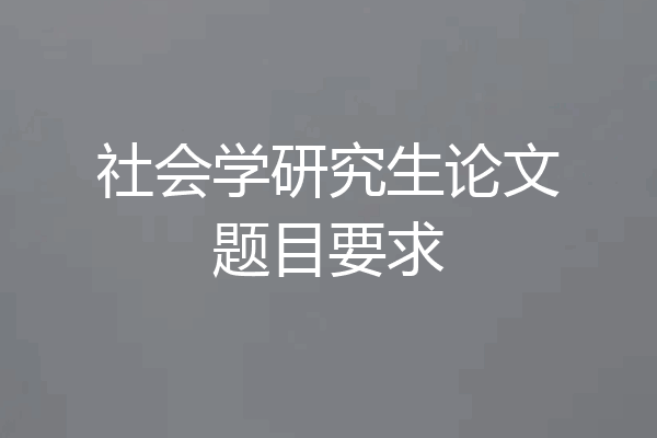 社会学研究生论文题目要求