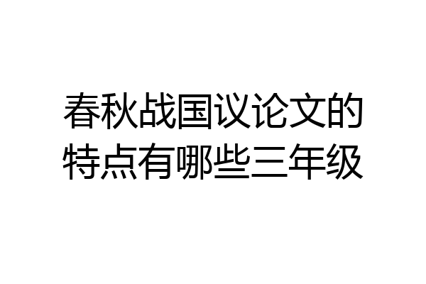 春秋战国议论文的特点有哪些三年级