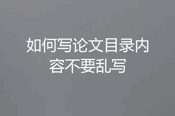 如何写论文目录内容不要乱写