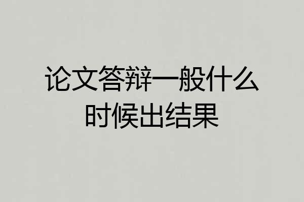 论文答辩一般什么时候出结果