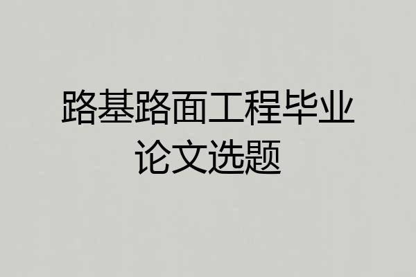 路基路面工程毕业论文选题