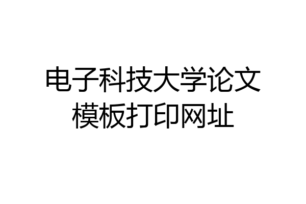 电子科技大学论文模板打印网址
