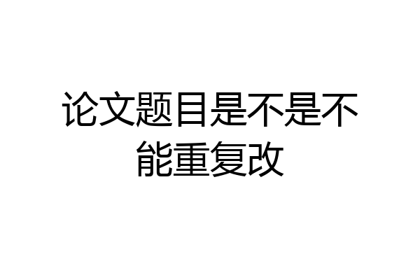 论文题目是不是不能重复改