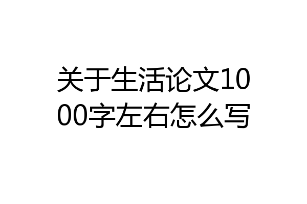关于生活论文1000字左右怎么写