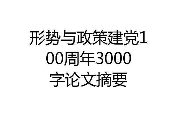 形势与政策建党100周年3000字论文摘要