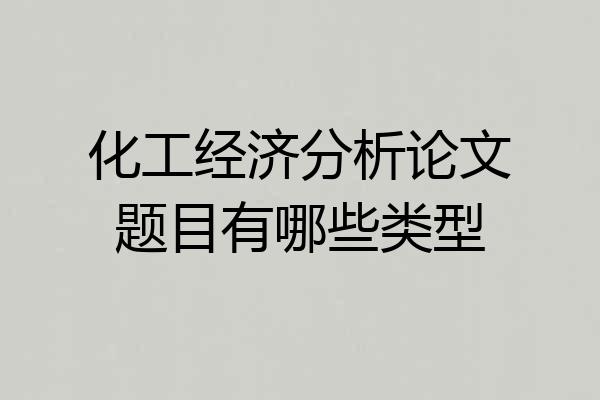 化工经济分析论文题目有哪些类型