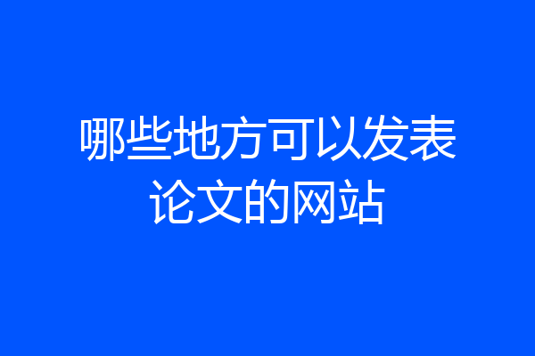 哪些地方可以发表论文的网站