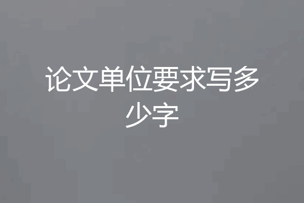 论文单位要求写多少字
