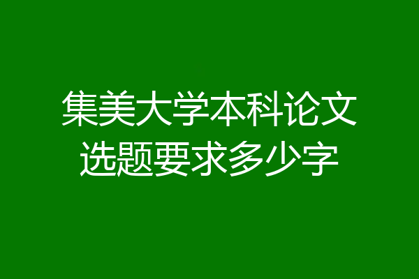 集美大学本科论文选题要求多少字
