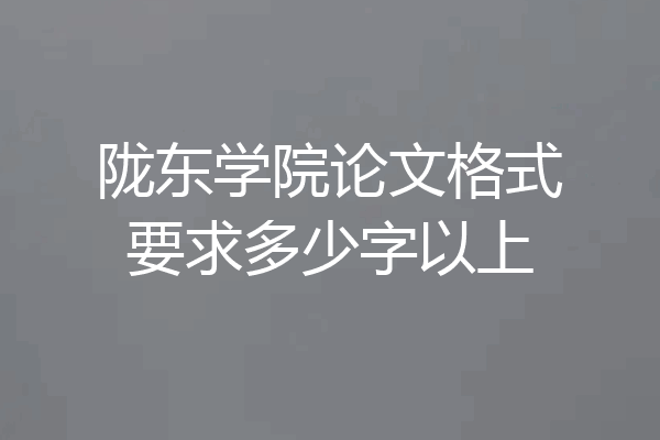 陇东学院论文格式要求多少字以上