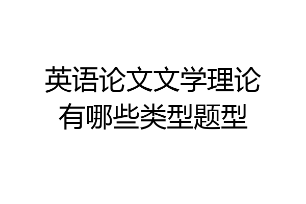 英语论文文学理论有哪些类型题型