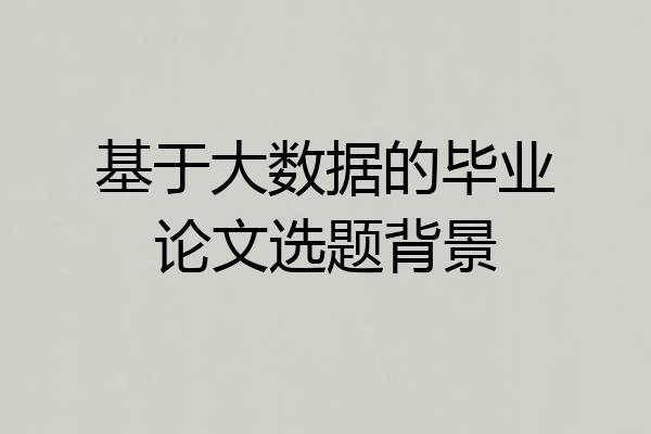 基于大数据的毕业论文选题背景