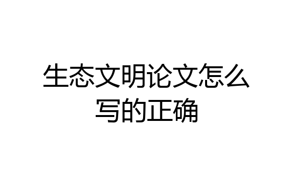 生态文明论文怎么写的正确