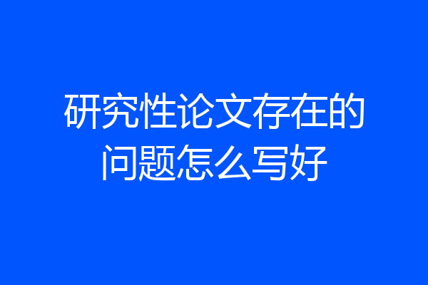 研究性论文存在的问题怎么写好
