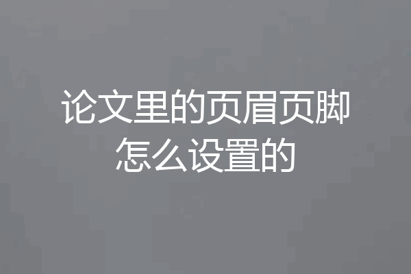 论文里的页眉页脚怎么设置的