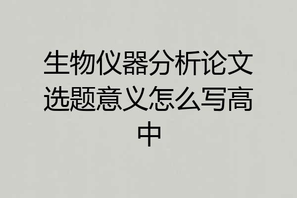 生物仪器分析论文选题意义怎么写高中