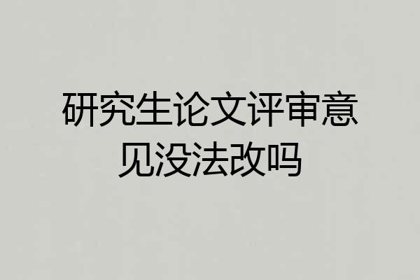 研究生论文评审意见没法改吗